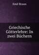 Griechische Gotterlehre: In zwei Buchern, Emil Braun 