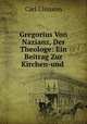Gregorius Von Nazianz, Der Theologe: Ein Beitrag Zur Kirchen-und ., Carl Ullmann 