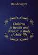 Children in health and disease: a study of child-life, David Forsyth 