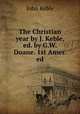 The Christian year by J. Keble, ed. by G.W. Doane. 1st Amer. ed, John Keble 