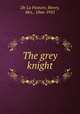 The grey knight, De La Pasture, Henry, Mrs., 1866-1945 