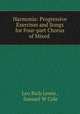 Harmonia: Progressive Exercises and Songs for Four-part Chorus of Mixed ., Leo Rich Lewis , Samuel W Cole 
