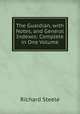 The Guardian, with Notes, and General Indexes: Complete in One Volume, Steele, Richard, Sir, 1672-1729 