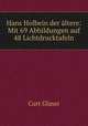 Hans Holbein der altere: Mit 69 Abbildungen auf 48 Lichtdrucktafeln, Curt Glaser 