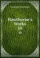 Hawthorne`s Works. 10, Hawthorne Nathaniel 