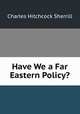 Have We a Far Eastern Policy?, Charles Hitchcock Sherrill 