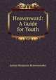 Heavenward: A Guide for Youth, Junius Benjamin Remensnyder 