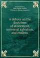 A debate on the doctrines of atonement, universal salvation, and endless ., David Holmes, John Mather Austin, William G. Bishop (reporter.) 