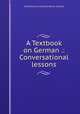 A Textbook on German .: Conversational lessons, International Correspondence Schools 