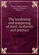 The hardening and tempering of steel, in theory and practice, Reiser, Fridolin,Morris, Arthur, tr,Robson, Herbert, tr 