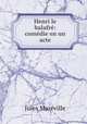 Henri le balafre: comedie en un acte, Jules Mareville 