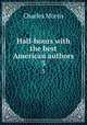 Half-hours with the best American authors. 3, Morris Charles 