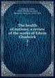 The health of nations; a review of the works of Edwin Chadwick. 2, Chadwick, Edwin, 1800-1890,Richardson, Benjamin Ward, Sir, 1828-1896 