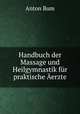 Handbuch der Massage und Heilgymnastik fur praktische Aerzte, Anton Bum 