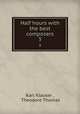 Half hours with the best composers. 3, Karl Klauser , Theodore Thomas 