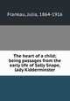 The heart of a child; being passages from the early life of Sally Snape, lady Kidderminster, Frankau, Julia, 1864-1916 