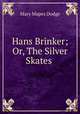 Hans Brinker; Or, The Silver Skates ., Dodge Mary Mapes 