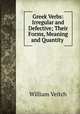 Greek Verbs: Irregular and Defective; Their Forms, Meaning and Quantity ., William Veitch 