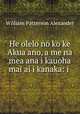 He olelo no ko ke Akua ano, a me na mea ana i kauoha mai ai i kanaka: i ., William Patterson Alexander 