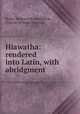 Hiawatha: rendered into Latin, with abridgment, Henry Wadsworth Longfellow, Francis William Newman 