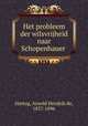 Het probleem der wilsvrijheid naar Schopenhauer, Hartog, Arnold Hendrik de, 1837-1896 