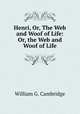 Henri, Or, The Web and Woof of Life: Or, the Web and Woof of Life, William G. Cambridge 