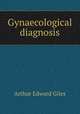 Gynaecological diagnosis, Arthur Edward Giles 