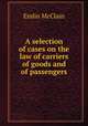 A selection of cases on the law of carriers of goods and of passengers, Emlin McClain 
