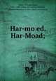 Har-mo?ed. Har-Moad;, Miller, Orlando Dana, 1821-1888. [from old catalog],Whipple, Stephen Munson, b. 1821. [from old catalog] 