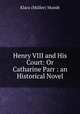 Henry VIII and His Court: Or Catharine Parr : an Historical Novel, Klara Muller Mundt 