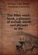 The Bible word-book, a glossary of archaic words and phrases in the ., William Aldis Wright, Jonathan Eastwood 