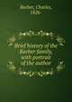 Brief history of the Barber family, with portrait of the author, Barber, Charles, 1826- 