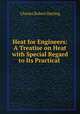 Heat for Engineers: A Treatise on Heat with Special Regard to Its Practical ., Charles Robert Darling 