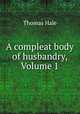 A compleat body of husbandry, Volume 1, Thomas Hale 