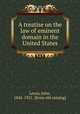 A treatise on the law of eminent domain in the United States, Lewis, John, 1842-1921. [from old catalog] 