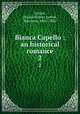 Bianca Capello : an historical romance. 2, Lytton, Rosina Bulwer Lytton, Baroness, 1802-1882 