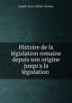 Histoire de la legislation romaine depuis son origine jusqu