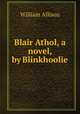 Blair Athol, a novel, by Blinkhoolie, William Allison 