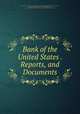 Bank of the United States . Reports, and Documents, United States. Congress. House. Committee to Investigate the Bank of the United States,Clayton, Augustin S. (Augustin Smith), 1783-1839,McDuffie, George, 1790-1851,Israel Thorndike Pamphlet Collection (Library of Congress) DLC 
