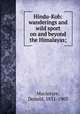 Hindu-Koh: wanderings and wild sport on and beyond the Himalayas;, Macintyre, Donald, 1831-1903 