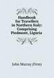 Handbook for Travellers in Northern Italy: Comprising Piedmont, Liguria ., John Murray (Firm) 