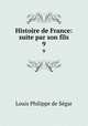 Histoire de France: suite par son fils. 9, Louis Philippe de Segar 