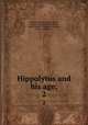Hippolytus and his age;. 2, Bunsen, Christian Karl Josias, Freiherr von, 1791-1860,Hare, Julius Charles, 1795-1855,Bernays, Jacob, 1824-1881 