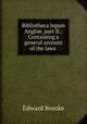 Bibliotheca legum Angli?, part II.: Containing a general account of the laws ., Edward Brooke 