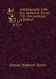Autobiography of the Rev. Samuel H. Turner, D.D.: late professor of Biblical ., Samuel Hulbeart Turner 