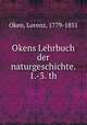 Okens Lehrbuch der naturgeschichte. 1.-3. th, Oken, Lorenz, 1779-1851 