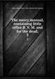 The mercy manual, containing little office B. V. M. and for the dead;. 3, Mercedes, Sister, 1846- [from old catalog] 