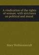 A vindication of the rights of woman: with strictures on political and moral ., Mary Wollstonecraft 
