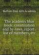 The academy blue book: constitution and by-laws, report . list of members, etc, Buffalo Fine Arts Academy 