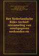 Het Nederlandsche Rijks-Archief: verzameling van onuitgegeven oorkonden en ., Reimier Cornelis Bakhuizen van den Brink , L Ph C van den Bergh , Nederlandse Rijks -archief, Laurent Philippe Charles van den Bergh, J K J de Jonge 